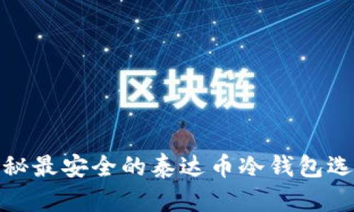 揭秘最安全的泰达币冷钱包选择
