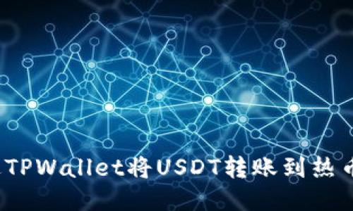 如何通过TPWallet将USDT转账到热币交易所?