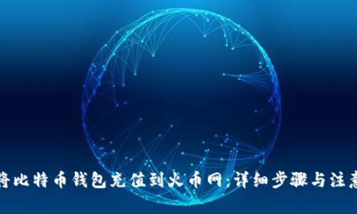 如何将比特币钱包充值到火币网:详细步骤与注意事项