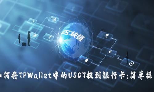 ### 如何将TPWallet中的USDT提到银行卡:简单操作全攻略