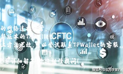 目前，关于TPWallet（TPW）的币价不显示的问题可能涉及多个方面，以下是一些可能的原因和解决办法：

### 可能原因

1. **市场波动**：加密货币市场极为波动，某些时候交易所可能无法及时更新币价，导致暂时不可见。

2. **技术故障**：技术问题可能导致币价无法正常显示，例如服务器故障或数据源问题。

3. **流动性不足**：如果TPW的交易量较小，可能会导致价格无法在主流平台显示。

4. **钱包软件问题**：应用程序本身可能存在bug，建议更新到最新版本。

5. **API问题**：如果TPWallet需要通过API获取价格，而API出现问题，也可能导致价格不显示。

### 解决办法

- **检查网络连接**：确保你的网络连接正常。
- **更新应用**：确保使用最新版本的TPWallet。
- **联系技术支持**：如果以上方法无效，可以尝试联系TPWallet的客服。

如果您有进一步的问题或者需要详细解答，欢迎继续提问！