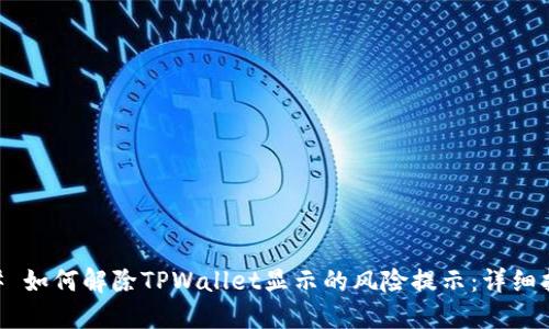 ## 如何解除TPWallet显示的风险提示:详细指南