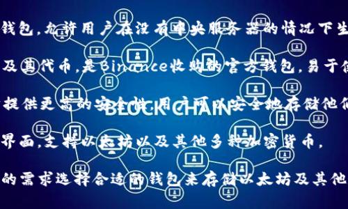 以太坊钱包的名称有很多，常见的包括：

1. **MetaMask**：这是一个流行的以太坊和ERC-20代币的钱包和浏览器扩展，用户可以轻松地管理他们的以太坊资产，并与去中心化应用（DApps）进行互动。

2. **MyEtherWallet (MEW)**：这是一个开源的以太坊钱包，允许用户在没有中央服务器的情况下生成以太坊钱包并管理以太坊和ERC-20代币。

3. **Trust Wallet**：这是一个移动端钱包，支持以太坊及其代币，是Binance收购的官方钱包，易于使用且安全。

4. **Ledger Nano S / X**：这些是硬件钱包，为以太坊提供更高的安全性，用户可以安全地存储他们的私钥。

5. **Exodus**：这是一个多币种钱包，提供了友好的用户界面，支持以太坊以及其他多种加密货币。

这些钱包各自具有不同的功能与特点，用户可以根据自己的需求选择合适的钱包来存储以太坊及其他数字资产。