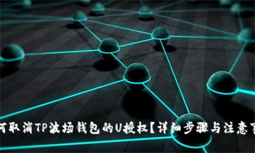 如何取消TP波场钱包的U授权?详细步骤与注意事项