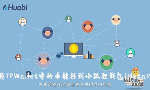 如何将TPWallet中的币转移到小狐狸钱包(MetaMask)