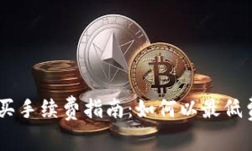 TPWallet购买手续费指南:如何以最低费用完成交易