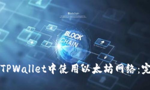 如何在TPWallet中使用以太坊网络:完整指南