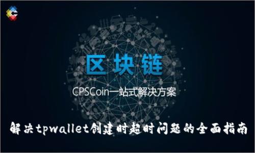 解决tpwallet创建时超时问题的全面指南
