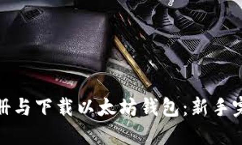 如何注册与下载以太坊钱包:新手完全攻略