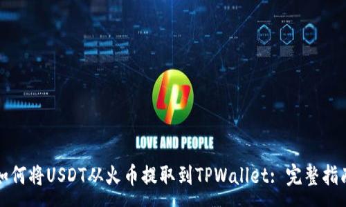 :
如何将USDT从火币提取到TPWallet: 完整指南