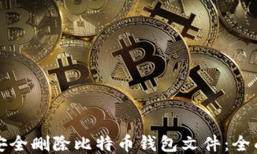 如何安全删除比特币钱包文件:全面指南