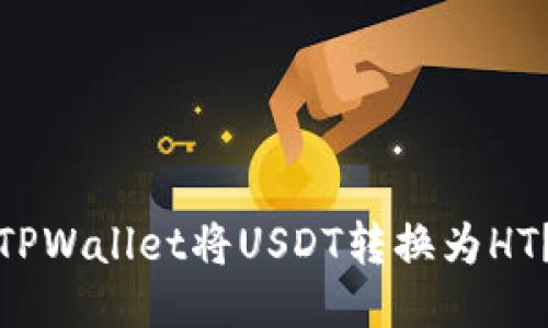 如何使用TPWallet将USDT转换为HT？详尽攻略