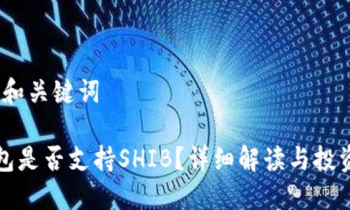 ### 和关键词

《TP钱包是否支持SHIB？详细解读与投资建议》