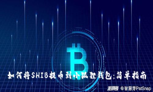 如何将SHIB提币到小狐狸钱包：简单指南