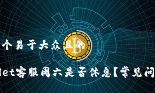 思考一个易于大众且的
TPWallet客服周六是否休息?常见问题解答