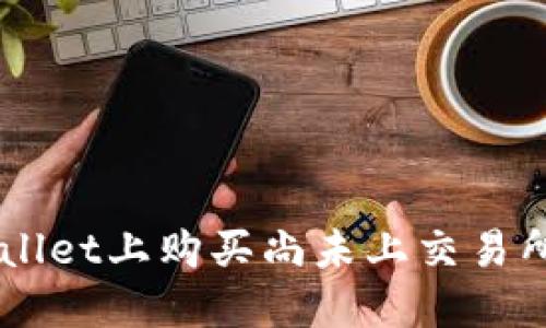 如何在TPWallet上购买尚未上交易所的数字货币