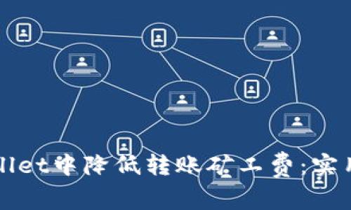 如何在TPWallet中降低转账矿工费:实用技巧与建议