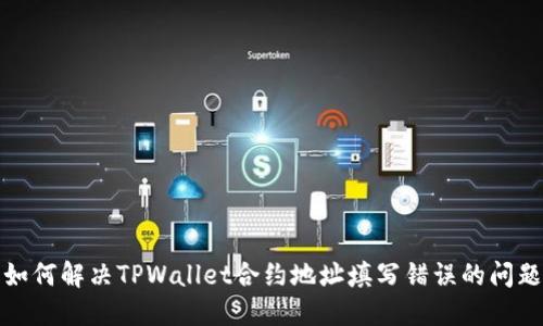 如何解决TPWallet合约地址填写错误的问题