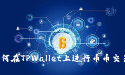 TPWallet：如何在TPWallet上进行币币交易的完整指南