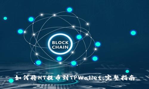 如何将HT提币到TPWallet:完整指南