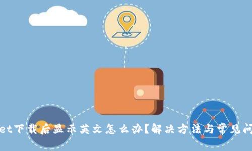 tpwallet下载后显示英文怎么办？解决方法与常见问题解析