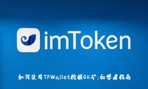 如何使用TPWallet挖掘OK矿：初学者指南