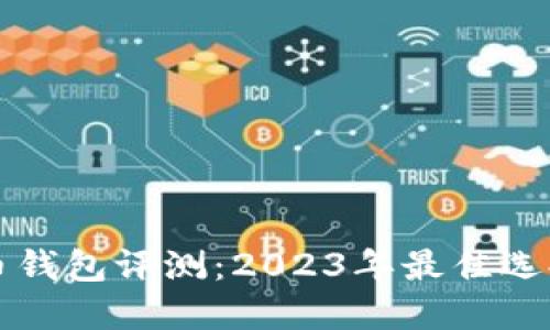 比特币钱包评测:2023年最佳选择排名