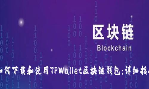 如何下载和使用TPWallet区块链钱包:详细指南