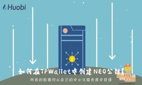如何在TPWallet中创建NEO公链？