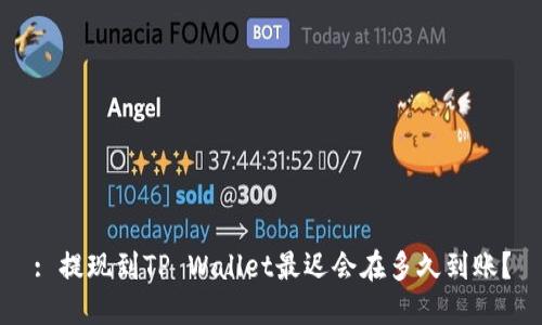 : 提现到TP Wallet最迟会在多久到账？