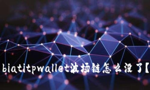 biatitpwallet波场链怎么没了？