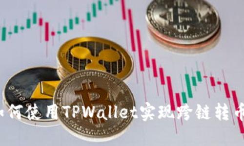 如何使用TPWallet实现跨链转币？