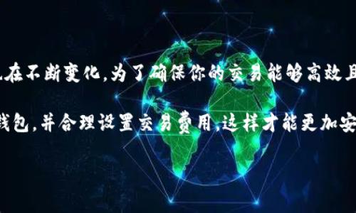 比特币钱包 交易费用是一个在数字货币领域常常被讨论的话题。许多人在购买或卖出比特币时，往往关心的就是如何降低交易费用，尽量让每一次交易都能够更加划算。那么，究竟比特币钱包的交易费用是如何计算的？我们应该如何选择一个合适的钱包来降低我们的交易成本？在这篇文章中，我们将深入探讨这些问题。

比特币钱包 交易费用具体是指在进行比特币交易时所需要支付的费用。很多新手在刚接触比特币的时候，对于这部分费用可能并不太理解，甚至会觉得这是一笔不必要的支出。其实，交易费用不仅关乎钱包的选择，更关乎整个比特币网络的运作机制。若想更好地理解这个问题，我们需要从几个方面来分析。

交易费用的基本概念

在了解比特币钱包的交易费用之前，首先要知道什么是交易费用。在比特币网络中，用户在发起交易时需要为这笔交易支付一定的费用，通常是以比特币来进行付款。这个费用是激励矿工将交易打包到区块链中，从而完成确认的过程。

简单来说，交易费用是让矿工愿意处理你交易的一种“奖励”。随着比特币用户数量的增加，网络上的交易也越来越多，当交易需求超出了矿工的处理能力时，交易费用就会提升。因为矿工会优先处理那些支付了较高费用的交易，这意味着，如果你的费用设置得太低，交易可能会被延迟甚至被忽略。

如何选择合适的比特币钱包？

选择一个合适的比特币钱包对于管理交易费用至关重要。一般来说，你有多种选择，包括硬件钱包、软件钱包和在线钱包。每种钱包都有自己的优缺点，适用于不同类型的用户。

以硬件钱包为例，它们是最安全的选择，因为它们可以完全脱离互联网，保护你的比特币资产不受黑客攻击。然而，硬件钱包一般会收取一定的交易费用，也可能会在交易时稍微慢一些，因为需要通过物理设备来确认交易。

相比之下，软件钱包（如移动端或桌面端的应用）通常更加便捷，用户友好。在这些钱包中，有些还允许用户自行设置交易费用。这样的灵活性可以让你根据当前网络状况自定义交易费用，从而在繁忙的时段尽量减少支出。在选择钱包时，可以考虑一下钱包提供的这一功能。

如何计算交易费用？

交易费用并不是固定的，而是根据每次交易的复杂性和网络的拥堵情况而有所不同。通常来说，交易费用可以按字节来计算，矿工会根据交易所需的字节数来收取费用。更复杂的交易，可能会需要更高的费用以确保快速完成。

例如，简单的交易通常只需几百字节，而一些多签名交易或复杂合约交易可能需要更多的字节。这意味着，在发起交易前，了解你的交易大小是很重要的。同时，有些比特币钱包提供了计算交易费用的工具，这能帮助你更好地预测费用。

影响交易费用的因素

除了交易本身的大小，以下几个因素都会影响你所需支付的交易费用：

ul
li网络拥堵情况：在网络交易量特别大的时候，费用一般会上升，反之则会下降。/li
li交易的优先级：许多钱包允许用户设置费用优先级，用户可以选择快速度还是低成本。通常设置越高，交易被确认的速度也就越快。/li
li交易复杂度：如前所述，复杂交易的费用通常更高。/li
/ul

降低交易费用的策略

现在，假设你对比特币钱包的费用有了一定了解，接下来跟你分享数个降低交易费用的好方法。

首先，选择费用较低的交易时间。网络繁忙时，这通常是交易费用最高的时候。如果你能够选择在网络空闲的时段进行交易，比如夜间或周末，通常能够节省不少费用。

其次，学习如何设置费用。在进行交易时，不同的钱包会提供不同的费用选择。有些钱包允许用户手动设置费用，让你在明智的选择中保持灵活性，甚至可以选择“低优先级”以获得更低费用。

最后，考虑合并交易。如果你有多笔小额交易，可以考虑将它们合并成一笔进行交易，这样可以达到减少手续费的效果。

结束语

总的来说，了解和管理比特币钱包的交易费用是一门必备的技能。随着比特币市场的不断发展和技术的进步，交易费用的结构和影响因素也在不断变化。为了确保你的交易能够高效且成本效益高，认真研究这些因素是相当重要的。

希望通过这篇文章，你能够更清晰地了解比特币钱包的交易费用，帮助你在未来的交易中作出更好的决策。始终保持警惕，选择适合自己的钱包，并合理设置交易费用，这样才能更加安全、有效地管理你的比特币资产。无论你是新手还是老玩家，这些知识都将给你带一个全新的视角。

guaonianci比特币，钱包，交易费用，比特币网络，区块链/guanjianci