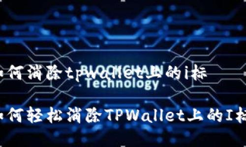 如何消除tpwallet上的i标

如何轻松消除TPWallet上的I标？