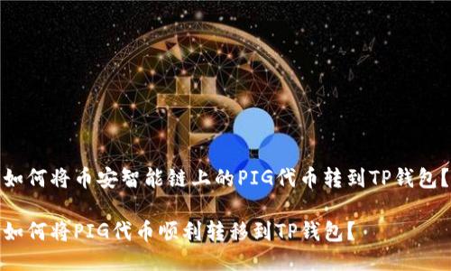 如何将币安智能链上的PIG代币转到TP钱包?
如何将PIG代币顺利转移到TP钱包?