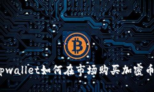 tpwallet如何在市场购买加密币？