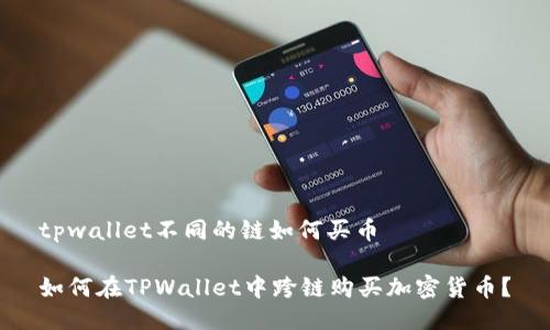 tpwallet不同的链如何买币

如何在TPWallet中跨链购买加密货币？