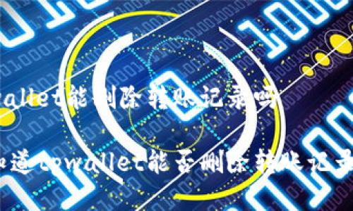 tpwallet能删除转账记录吗

你知道tpwallet能否删除转账记录吗？