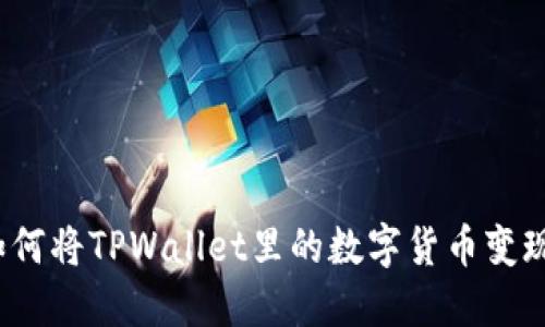 如何将TPWallet里的数字货币变现？
