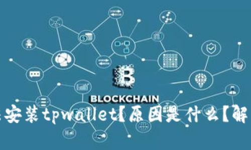 华为手机无法安装tpwallet？原因是什么？解决方法有哪些？