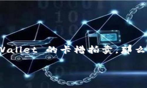 TPWallet 是一个提供多种功能的区块链钱包，让用户能够参与不同的拍卖和投资项目。如果你想知道如何参与 TPWallet 的卡槽拍卖，那么你来对地方了！本文将详细介绍你需要了解的一切，从卡槽拍卖的基本概念到具体的参与步骤，让我们一起来看看吧。

如何使用TPWallet参与卡槽拍卖？