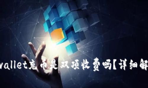 tpwallet充币是双项收费吗？详细解析！