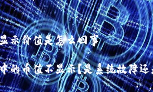 tpwallet的币不显示价值是怎么回事

为什么tpwallet中的币值不显示？是系统故障还是用户操作不当？