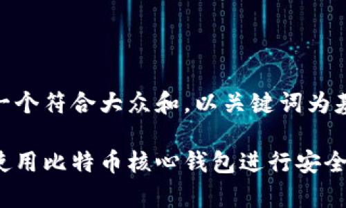 思考一个符合大众和，以关键词为基础：

如何使用比特币核心钱包进行安全存储？