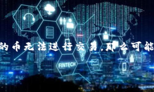 tpwallet买的币不能交易可能是让许多用户感到困惑和沮丧的问题。如果你正在使用tpwallet这款数字货币钱包，但发现自己的币无法进行交易，那么可能是哪些原因导致的呢？在这篇文章中，我们将深入探讨这个问题，帮助你找到解决方案，同时为你揭示更多关于tpwallet的信息。

为什么tpwallet买的币不能交易？