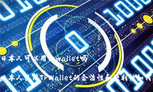 日本人可以用tpwallet吗

日本人使用TPWallet的合法性和便利性如何？