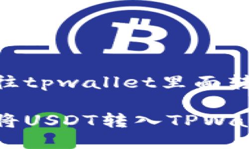 怎么往tpwallet里面转usdt

如何将USDT转入TPWallet？