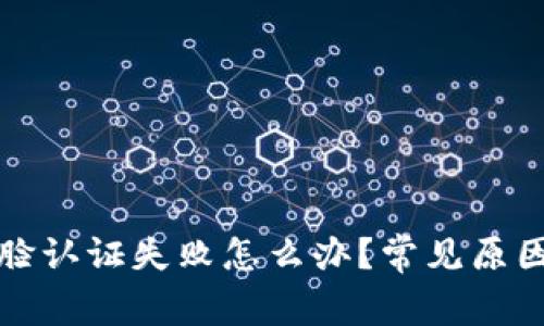 tpwallet人脸认证失败怎么办？常见原因与解决方案