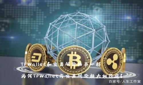 TPWallet和交易所价格不一样

为何TPWallet与交易所价格大相径庭？