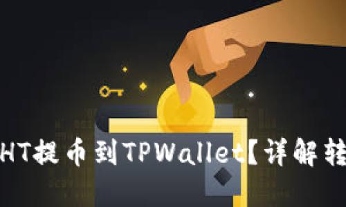 如何将HT提币到TPWallet？详解转账攻略